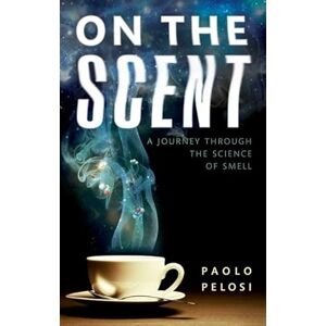Pelosi, Paolo On the Scent: A journey through the science of smell Pelosi, Paolo On the Scent: A journey through the science of smell