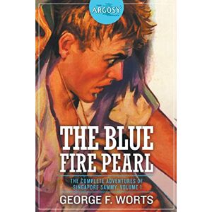 Worts, George F The Blue Fire Pearl The Complete Adventures of Singapore Sammy, Volume 1: 25 (Argosy Library) Worts, George F The Blue Fire Pearl The Complete Adventures of Singapore Sammy, Volume 1: 25 (Argosy Library)