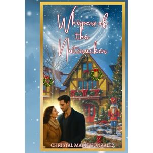 Gonzalez, Christal Marie Whispers of the Nutcracker Gonzalez, Christal Marie Whispers of the Nutcracker