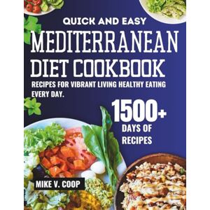 Coop, Mike V. QUICK AND EASY MEDITERRANEAN DIET COOKBOOK: RECIPES FOR VIBRANT LIVING HEALTHY EATING EVERY DAY. Coop, Mike V. QUICK AND EASY MEDITERRANEAN DIET COOKBOOK: RECIPES FOR VIBRANT LIVING HEALTHY EATING EVERY DAY.