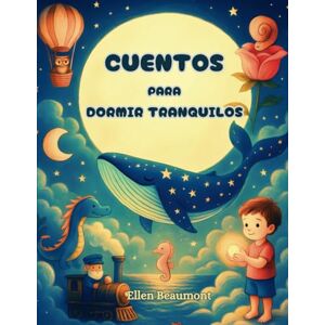 Beaumont, Ellen CUENTOS PARA DORMIR TRANQUILOS: Relatos infantiles relajantes con valores positivos, para niños y niñas de 1 a 7 años Beaumont, Ellen CUENTOS PARA DORMIR TRANQUILOS: Relatos infantiles relajantes con valores positivos, para niños y niñas de 1 a 7 años