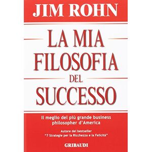 Rohn, Jim La mia filosofia del successo. Il meglio del più grande business philosopher d'America Rohn, Jim La mia filosofia del successo. Il meglio del più grande business philosopher d'America