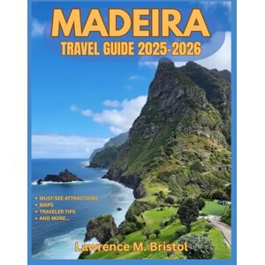 M. Bristol, Lawrence MADEIRA TRAVEL GUIDE 2025-2026 M. Bristol, Lawrence MADEIRA TRAVEL GUIDE 2025-2026