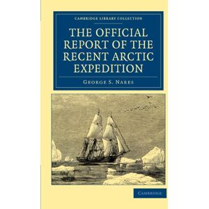 Nares, George S. The Official Report of the Recent Arctic Expedition (Cambridge Library Collection Polar Exploration) Nares, George S. The Official Report of the Recent Arctic Expedition (Cambridge Library Collection Polar Exploration)