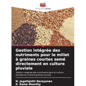 Narayanan, N. Jagathjothi Gestion intégrée des nutriments pour le millet à graines courtes semé directement en culture pluviale: Gestion intégrée des nutriments dans la culture pluviale du millet à graines courtes Narayanan, N. Jagathjothi Gestion intégrée des nutriments pour le millet à graines courtes semé directement en culture pluviale: Gestion intégrée des nutriments dans la culture pluviale du millet à graines courtes