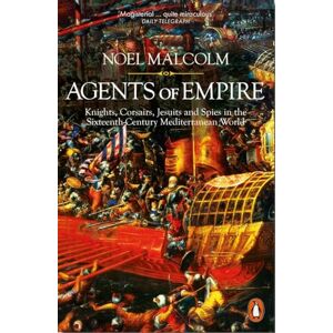 Malcolm, Noel Agents of Empire: Knights, Corsairs, Jesuits and Spies in the Sixteenth-Century Mediterranean World Malcolm, Noel Agents of Empire: Knights, Corsairs, Jesuits and Spies in the Sixteenth-Century Mediterranean World