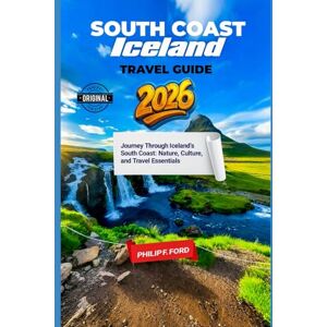 F. FORD, PHILIP SOUTH COAST ICELAND TRAVEL GUIDE 2026: Journey Through Iceland’s South Coast: Nature, Culture, and Travel Essentials (Explore the World the ultimate Travel Guides) F. FORD, PHILIP SOUTH COAST ICELAND TRAVEL GUIDE 2026: Journey Through Iceland’s South Coast: Nature, Culture, and Travel Essentials (Explore the World the ultimate Travel Guides)