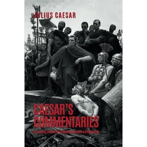 Caesar, Julius Caesar's Commentaries: The Gallic Wars, The Civil Wars, The Alexandrian, African, and Spanish Wars Caesar, Julius Caesar's Commentaries: The Gallic Wars, The Civil Wars, The Alexandrian, African, and Spanish Wars