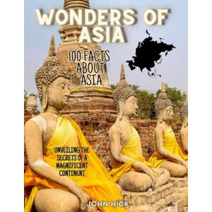 Hick, 1 John 100 Facts About Asia: Wonders of the World's Largest Continent, Countries, Cities, Places, Educational travel, Asian history and culture, trivia, ... geography, activity book for everyone Hick, 1 John 100 Facts About Asia: Wonders of the World's Largest Continent, Countries, Cities, Places, Educational travel, Asian history and culture, trivia, ... geography, activity book for everyone