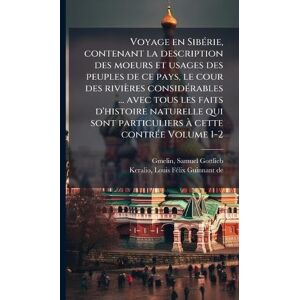 Voyage en SibÃ(c)rie, contenant la description des moeurs et usages des peuples de ce pays, le cour des rivières considÃ(c)rables ... avec tous les ... particuliers à cette contrÃ(c)e Volume 1-2 Voyage en SibÃ(c)rie, contenant la description des moeurs et usages des peuples de ce pays, le cour des rivières considÃ(c)rables ... avec tous les ... particuliers à cette contrÃ(c)e Volume 1-2