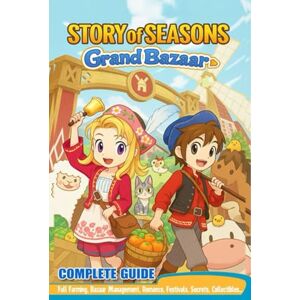 Mark J. Cook Story of Seasons Grand Bazaar Complete Guide & Walkthrough: Full Farming, Bazaar Management, Romance, Festivals, Secrets, Collectibles, and 100% Completion Strategies Mark J. Cook Story of Seasons Grand Bazaar Complete Guide & Walkthrough: Full Farming, Bazaar Management, Romance, Festivals, Secrets, Collectibles, and 100% Completion Strategies