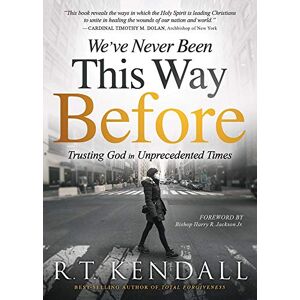 R. T. Kendall We've Never Been This Way Before: Trusting God in Unprecedented Times R. T. Kendall We've Never Been This Way Before: Trusting God in Unprecedented Times