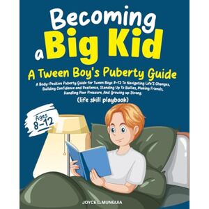 Munguia, Joyce L. Becoming a Big Kid: A Body-Positive Puberty Guide for Tween Boys 8-12 To Navigating Life’s Changes, Building Confidence and Resilience, Standing Up To Bullies, Making Friends, And Growing up Strong. Munguia, Joyce L. Becoming a Big Kid: A Body-Positive Puberty Guide for Tween Boys 8-12 To Navigating Life’s Changes, Building Confidence and Resilience, Standing Up To Bullies, Making Friends, And Growing up Strong.