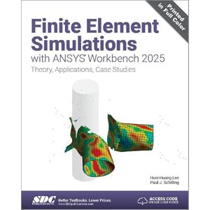 Lee Finite Element Simulations with ANSYS Workbench 2025: Theory, Applications, Case Studies Lee Finite Element Simulations with ANSYS Workbench 2025: Theory, Applications, Case Studies