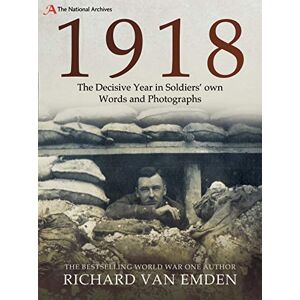 Richard van Emden 1918: The Decisive Year in Soldiers own Words and Photographs (The National Archives) Richard van Emden 1918: The Decisive Year in Soldiers own Words and Photographs (The National Archives)