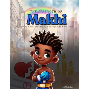 Alatishe, Makhi THE STRENGTH OF MAKHI: A Coloring Book Journey Of Courage and Resilience Alatishe, Makhi THE STRENGTH OF MAKHI: A Coloring Book Journey Of Courage and Resilience