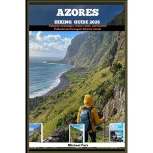 Park, Michael AZORES HIKING GUIDE 2026: Volcanic Landscapes, Crater Lakes, and Coastal Paths Across Portugal’s Atlantic Islands (JOURNEY BEYOND BORDER GUIDE) Park, Michael AZORES HIKING GUIDE 2026: Volcanic Landscapes, Crater Lakes, and Coastal Paths Across Portugal’s Atlantic Islands (JOURNEY BEYOND BORDER GUIDE)