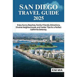Mia, Kim SAN DIEGO TRAVEL GUIDE 2025: Enjoy Sunny Beaches, Family-Friendly Attractions, Diverse Neighborhoods, and Insider Tips for a Perfect California Getaway. Mia, Kim SAN DIEGO TRAVEL GUIDE 2025: Enjoy Sunny Beaches, Family-Friendly Attractions, Diverse Neighborhoods, and Insider Tips for a Perfect California Getaway.