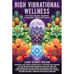 Wulkan, Lainie Sevante High Vibrational Wellness: Intuitive Healing Therapies to Nourish Your Body Temple Wulkan, Lainie Sevante High Vibrational Wellness: Intuitive Healing Therapies to Nourish Your Body Temple