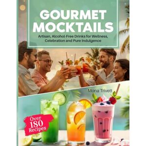 TRIVETT, MONA GOURMET MOCKTAILS: Over 180 Recipes Artisan, Alcohol-Free Drinks for Wellness, Celebration and Pure Indulgence TRIVETT, MONA GOURMET MOCKTAILS: Over 180 Recipes Artisan, Alcohol-Free Drinks for Wellness, Celebration and Pure Indulgence