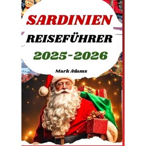 Damian, Smith p. SARDINIEN REISEFÜHRER 2025-2026: Festliche Inseltraditionen mit lokalem Essen, Stränden und Weihnachtsmarkt Damian, Smith p. SARDINIEN REISEFÜHRER 2025-2026: Festliche Inseltraditionen mit lokalem Essen, Stränden und Weihnachtsmarkt