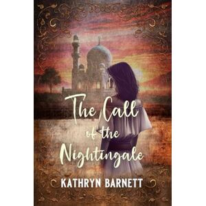 Barnett, Kathryn THE CALL OF THE NIGHTINGALE: A gripping story of love, duty, sacrifice and determination Barnett, Kathryn THE CALL OF THE NIGHTINGALE: A gripping story of love, duty, sacrifice and determination