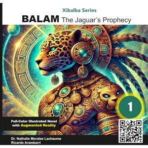 Morales Lachaume, Dr Nathalie N Balam, The Jaguar's Prophecy: full-color illustrated (Xibalba in Color with Augmented Reality Experiences) Morales Lachaume, Dr Nathalie N Balam, The Jaguar's Prophecy: full-color illustrated (Xibalba in Color with Augmented Reality Experiences)