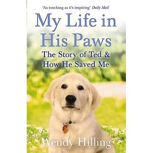 Hilling, Wendy My Life In His Paws: The Story of Ted and How He Saved Me Hilling, Wendy My Life In His Paws: The Story of Ted and How He Saved Me