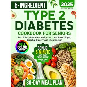 Blake, Lauren 5-Ingredient Type 2 Diabetes Cookbook for Seniors: 100+ Fast & Easy Low-Carb Recipes to Lower Blood Sugar, Burn Fat Quickly, and Boost Energy — ... Free Shopping List! (5-Ingredient Cookbook) Blake, Lauren 5-Ingredient Type 2 Diabetes Cookbook for Seniors: 100+ Fast & Easy Low-Carb Recipes to Lower Blood Sugar, Burn Fat Quickly, and Boost Energy — ... Free Shopping List! (5-Ingredient Cookbook)