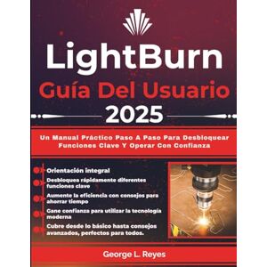 Reyes, George L. LightBurn Guía Del Usuario 2025: Un Manual Práctico Paso A Paso Para Desbloquear Funciones Clave Y Operar Con Confianza Reyes, George L. LightBurn Guía Del Usuario 2025: Un Manual Práctico Paso A Paso Para Desbloquear Funciones Clave Y Operar Con Confianza