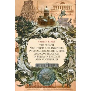 Vasilev, Kirill THE FRENCH ARCHITECTS AND ENGINEERS INFLUENCE ON ARCHITECTURE AND CONSTRUCTION IN RUSSIA IN THE 18TH AND 20TH CENTURIES Vasilev, Kirill THE FRENCH ARCHITECTS AND ENGINEERS INFLUENCE ON ARCHITECTURE AND CONSTRUCTION IN RUSSIA IN THE 18TH AND 20TH CENTURIES