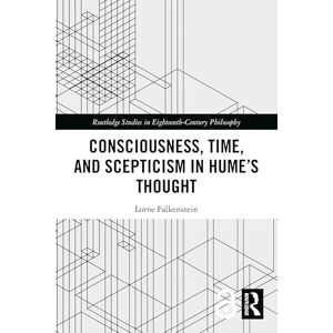 Falkenstein, Lorne Consciousness, Time, and Scepticism in Hume’s Thought (Routledge Studies in Eighteenth-Century Philosophy) Falkenstein, Lorne Consciousness, Time, and Scepticism in Hume’s Thought (Routledge Studies in Eighteenth-Century Philosophy)