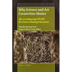 Pamela Burnard Why Science and Art Creativities Matter: (Re-)Configuring STEAM for Future-Making Education: 18 (Critical Issues in the Future of Learning and Teaching, 18) Pamela Burnard Why Science and Art Creativities Matter: (Re-)Configuring STEAM for Future-Making Education: 18 (Critical Issues in the Future of Learning and Teaching, 18)