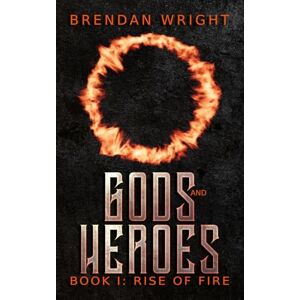 Wright, Brendan Gods and Heroes Book 1: Rise of Fire Wright, Brendan Gods and Heroes Book 1: Rise of Fire