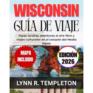 TEMPLETON, LYNN R. Guía de viajes de Wisconsin: Joyas ocultas, aventuras al aire libre y viajes culturales en el corazón del Medio Oeste TEMPLETON, LYNN R. Guía de viajes de Wisconsin: Joyas ocultas, aventuras al aire libre y viajes culturales en el corazón del Medio Oeste