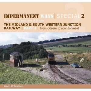 Robertson, Kevin Impermanent Ways Special 2 Part 2: The Midland and South Western Junction Railway: From Closure to Abandonment (Impermanent Ways Special 2: The closed railway lines of Britain) Robertson, Kevin Impermanent Ways Special 2 Part 2: The Midland and South Western Junction Railway: From Closure to Abandonment (Impermanent Ways Special 2: The closed railway lines of Britain)