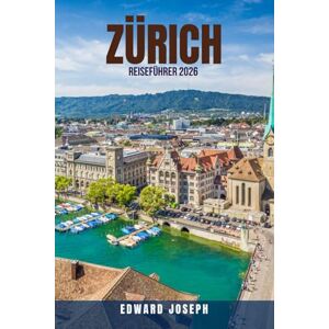 JOSEPH, EDWARD ZÜRICH REISEFÜHRER 2026: 100 clevere Möglichkeiten, Zürich im Jahr 2026 günstiger zu genießen – Entdecken Sie versteckte Juwelen, günstige ... die man gesehen haben muss (BUDGET-REISEFÜHR JOSEPH, EDWARD ZÜRICH REISEFÜHRER 2026: 100 clevere Möglichkeiten, Zürich im Jahr 2026 günstiger zu genießen – Entdecken Sie versteckte Juwelen, günstige ... die man gesehen haben muss (BUDGET-REISEFÜHR
