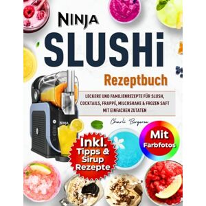 Bergeron, Charli Ninja SLUSHi Rezeptbuch Mit Farbfotos: Leckere und Familienrezepte Für Slush, Cocktails, Frappé, Milchshake & Frozen Saft Mit Einfachen Zutaten Inklusive Tipps und Sirup-Rezepte Bergeron, Charli Ninja SLUSHi Rezeptbuch Mit Farbfotos: Leckere und Familienrezepte Für Slush, Cocktails, Frappé, Milchshake & Frozen Saft Mit Einfachen Zutaten Inklusive Tipps und Sirup-Rezepte