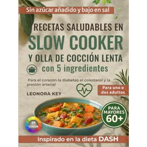 Key, Leonora Recetas saludables en slow cooker y olla de cocción lenta con 5 ingredientes: Bajas en sal y azúcar, para cuidar el corazón, la diabetes, el colesterol y la presión arterial, para uno o dos adultos Key, Leonora Recetas saludables en slow cooker y olla de cocción lenta con 5 ingredientes: Bajas en sal y azúcar, para cuidar el corazón, la diabetes, el colesterol y la presión arterial, para uno o dos adultos