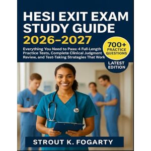 Fogarty, Strout K. HESI EXIT EXAM STUDY GUIDE 2026-2027: Everything You Need to Pass: 4 Full-Length Practice Tests, Complete Clinical Judgment Review, and Test-Taking Strategies That Work Fogarty, Strout K. HESI EXIT EXAM STUDY GUIDE 2026-2027: Everything You Need to Pass: 4 Full-Length Practice Tests, Complete Clinical Judgment Review, and Test-Taking Strategies That Work