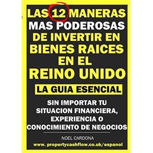 Cardona, Noel Las 12 Maneras Mas Poderosas de Invertir en Bienes Raíces En El Reino Unido: La Guia Essencial. Sin Importar Tu Situacion Financiera, Experiencia o Conocimiento de Negocios Cardona, Noel Las 12 Maneras Mas Poderosas de Invertir en Bienes Raíces En El Reino Unido: La Guia Essencial. Sin Importar Tu Situacion Financiera, Experiencia o Conocimiento de Negocios