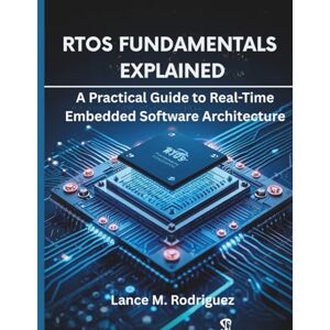 Rodriguez RTOS Fundamentals Explained: A Practical Guide to Real-Time Embedded Software Architecture: 1 (embedded system, Programming Systems) Rodriguez RTOS Fundamentals Explained: A Practical Guide to Real-Time Embedded Software Architecture: 1 (embedded system, Programming Systems)