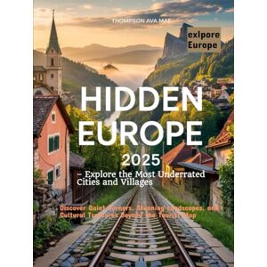 Mae, Thompson Ava Hidden Europe 2025 – Explore the Most Underrated Cities and Villages: Discover Quiet Corners, Stunning Landscapes, and Cultural Treasures Beyond the Tourist Map Mae, Thompson Ava Hidden Europe 2025 – Explore the Most Underrated Cities and Villages: Discover Quiet Corners, Stunning Landscapes, and Cultural Treasures Beyond the Tourist Map
