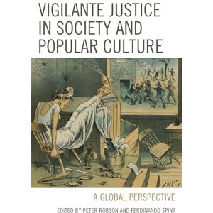 Vigilante Justice in Society and Popular Culture: A Global Perspective (The Fairleigh Dickinson University Press Series in Law, Culture, and the Humanities) Vigilante Justice in Society and Popular Culture: A Global Perspective (The Fairleigh Dickinson University Press Series in Law, Culture, and the Humanities)