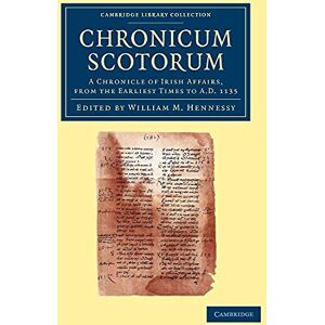 Hennessy, William M. Chronicum Scotorum: A Chronicle Of Irish Affairs, From The Earliest Times To Ad 1135 (Cambridge Library Collection Rolls) Hennessy, William M. Chronicum Scotorum: A Chronicle Of Irish Affairs, From The Earliest Times To Ad 1135 (Cambridge Library Collection Rolls)
