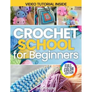 Collins, Suzie The Stress-Free Crochet School For Total Beginners: The Fully Illustrated, Hand-Holding Path to Learn Every Essential Stitch, Fix Tension Fast, and ... Confusion, and Giving Up in Frustration Collins, Suzie The Stress-Free Crochet School For Total Beginners: The Fully Illustrated, Hand-Holding Path to Learn Every Essential Stitch, Fix Tension Fast, and ... Confusion, and Giving Up in Frustration