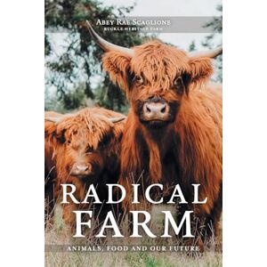 Scaglione, Abey Rae Radical Farm: Animals, Food and Our Future Scaglione, Abey Rae Radical Farm: Animals, Food and Our Future
