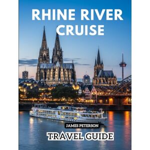 Peterson, James RHINE RIVER CRUISE TRAVEL GUIDE: Local Tips, Budget Itineraries, and Insider Answers to Make the Most of Your Trip Peterson, James RHINE RIVER CRUISE TRAVEL GUIDE: Local Tips, Budget Itineraries, and Insider Answers to Make the Most of Your Trip
