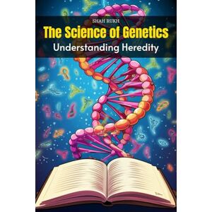 Rukh, Shah The Science of Genetics: Understanding Heredity (Knowledge Books For Kids) Rukh, Shah The Science of Genetics: Understanding Heredity (Knowledge Books For Kids)