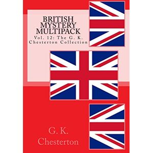 Chesterton, G. K. British Mystery Multipack: Vol. 12: The G. K. Chesterton Collection Chesterton, G. K. British Mystery Multipack: Vol. 12: The G. K. Chesterton Collection